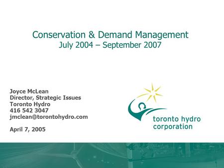 Conservation & Demand Management July 2004 – September 2007 Joyce McLean Director, Strategic Issues Toronto Hydro 416 542 3047