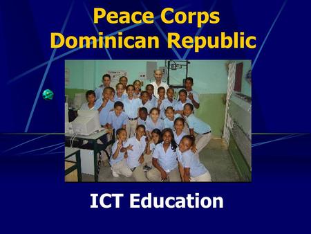 Peace Corps Dominican Republic ICT Education. How was the Project Developed ? FACTORS (Why) The growing reliance on foreign support through tourism and.