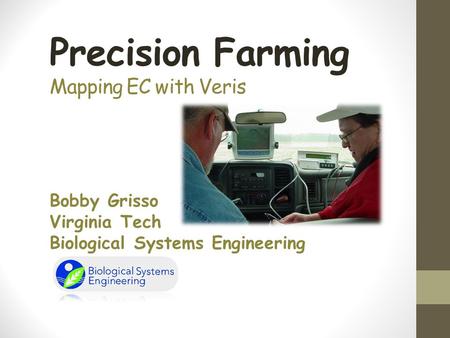 Precision Farming Mapping EC with Veris Bobby Grisso Virginia Tech Biological Systems Engineering.