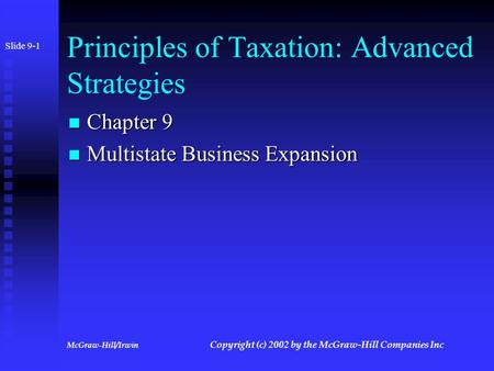 McGraw-Hill/Irwin Copyright (c) 2002 by the McGraw-Hill Companies Inc Principles of Taxation: Advanced Strategies Chapter 9 Chapter 9 Multistate Business.