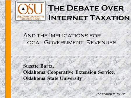 The Debate Over Internet Taxation And the Implications for Local Government Revenues Suzette Barta, Oklahoma Cooperative Extension Service, Oklahoma State.