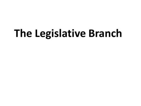 The Legislative Branch. Bicameral Legislature BICAMERAL= TWO HOUSES Historical: The British Parliament consisted of two houses since the 1300s, and many.