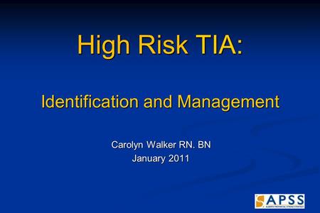 High Risk TIA: Identification and Management Carolyn Walker RN. BN January 2011.