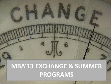 MBA’13 EXCHANGE & SUMMER PROGRAMS. 10 REASONS TO CONSIDER STUDENT EXCHANGE Gain a true 'International education' by living and studying overseas Study.
