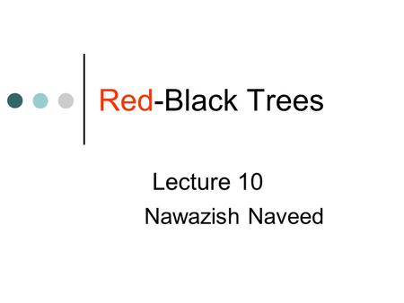Red-Black Trees Lecture 10 Nawazish Naveed. Red-Black Trees (Intro) BSTs perform dynamic set operations such as SEARCH, INSERT, DELETE etc in O(h) time.