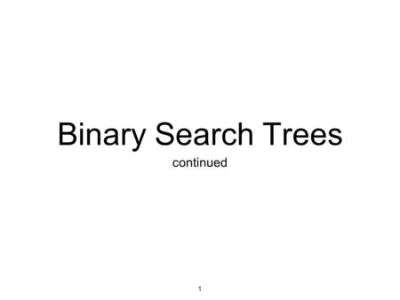 Binary Search Trees continued 1. 107 - Trees Draw the BST Insert the elements in this order 50, 70, 30, 37, 43, 81, 12, 72, 99 2.
