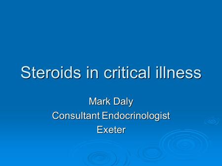 Steroids in critical illness Mark Daly Consultant Endocrinologist Exeter.