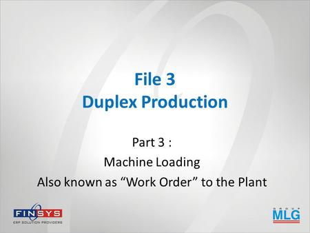 File 3 Duplex Production Part 3 : Machine Loading Also known as “Work Order” to the Plant.