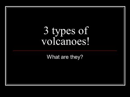 3 types of volcanoes! What are they?. Volcano A cone which is formed above and around a vent by layering erupted volcanic material like lava, ash and.