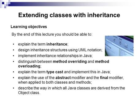 Extending classes with inheritance Learning objectives By the end of this lecture you should be able to: explain the term inheritance; design inheritance.
