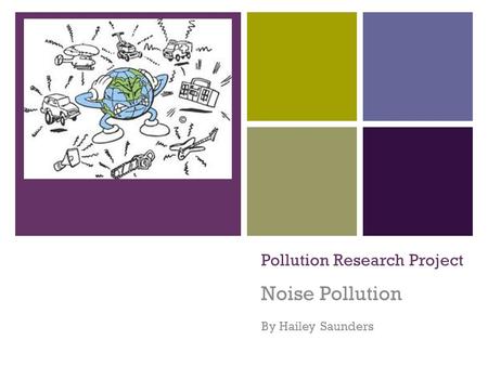 + Pollution Research Project Noise Pollution By Hailey Saunders.