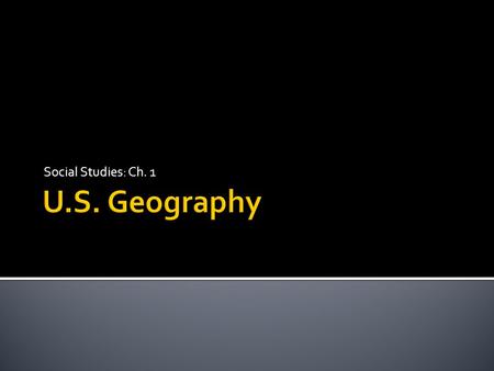 Social Studies: Ch. 1 U.S. Geography.