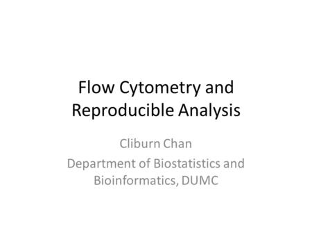 Flow Cytometry and Reproducible Analysis Cliburn Chan Department of Biostatistics and Bioinformatics, DUMC.