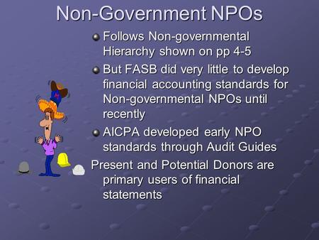 Non-Government NPOs Follows Non-governmental Hierarchy shown on pp 4-5 But FASB did very little to develop financial accounting standards for Non-governmental.