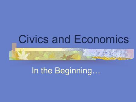 Civics and Economics In the Beginning…. Rules and Procedures Scavenger Hunt Placed around the room you will find copies of the Rules and Procedures for.