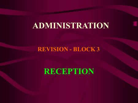 ADMINISTRATION REVISION - BLOCK 3 RECEPTION. Reception is the first area someone enters when they visit an organisation and therefore it must create the.
