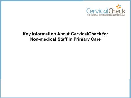 Key Information About CervicalCheck for Non-medical Staff in Primary Care.