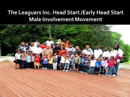 The Leaguers Inc. Head Start /Early Head Start Male Involvement Movement.