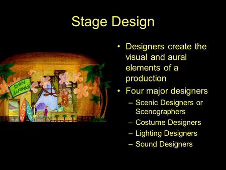 Stage Design Designers create the visual and aural elements of a production Four major designers Scenic Designers or Scenographers Costume Designers Lighting.