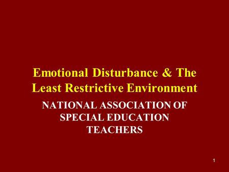 1 Emotional Disturbance & The Least Restrictive Environment NATIONAL ASSOCIATION OF SPECIAL EDUCATION TEACHERS.