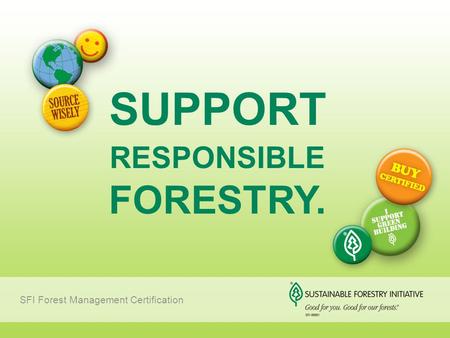 SUPPORT RESPONSIBLE FORESTRY. SFI Forest Management Certification.