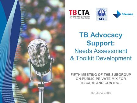 TB Advocacy Support: Needs Assessment & Toolkit Development FIFTH MEETING OF THE SUBGROUP ON PUBLIC-PRIVATE MIX FOR TB CARE AND CONTROL 3-5 June 2008.