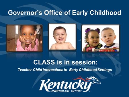 Governor’s Office of Early Childhood Teacher-Child Interactions in Early Childhood Settings CLASS is in session: