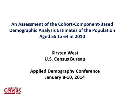 An Assessment of the Cohort-Component-Based Demographic Analysis Estimates of the Population Aged 55 to 64 in 2010 Kirsten West U.S. Census Bureau Applied.