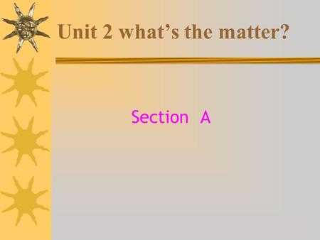 Unit 2 what’s the matter? Section A. head eye nose mouth neck arm hand foot leg.