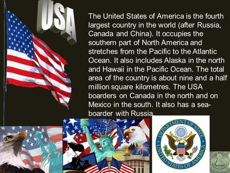 USA The United States of America is the fourth largest country in the world (after Russia, Canada and China). It occupies the southern part of North America.