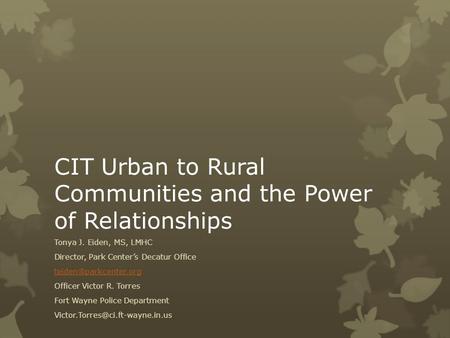 CIT Urban to Rural Communities and the Power of Relationships Tonya J. Eiden, MS, LMHC Director, Park Center’s Decatur Office Officer.