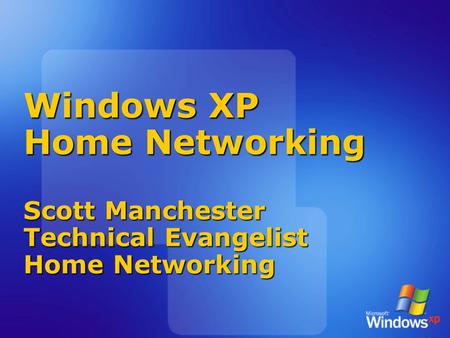 Windows XP Home Networking Scott Manchester Technical Evangelist Home Networking.