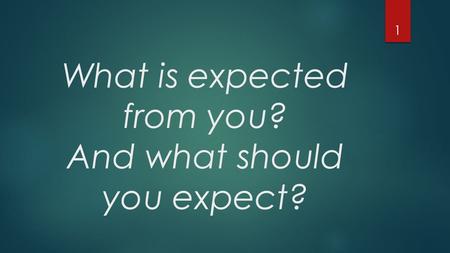 What is expected from you? And what should you expect? 1.