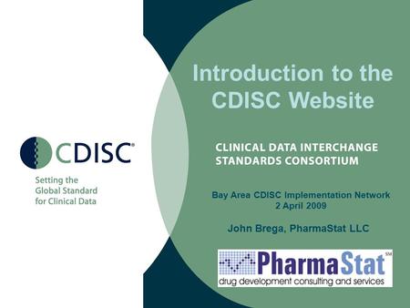Introduction to the CDISC Website John Brega, PharmaStat LLC Bay Area CDISC Implementation Network 2 April 2009.