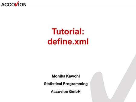 Monika Kawohl Statistical Programming Accovion GmbH Tutorial: define.xml.