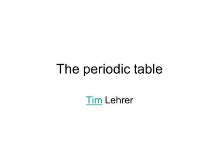 The periodic table TimTim Lehrer. Elements An element is a substance that cannot be split into simpler substances by chemical means Robert Boyle from.