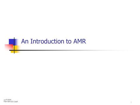 1 An Introduction to AMR 1-17-2004 file = amr101-1.ppt.