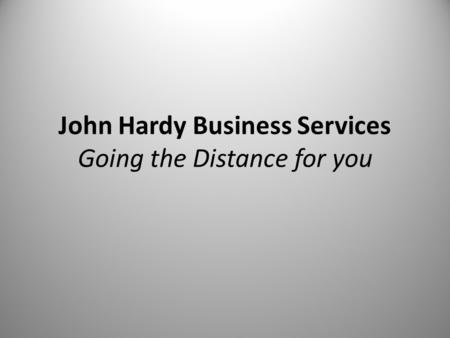 John Hardy Business Services Going the Distance for you.