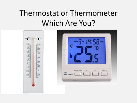 Thermostat or Thermometer Which Are You?. Are you setting the climate or simply reflecting it?