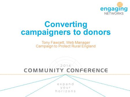 Converting campaigners to donors Tony Fawcett, Web Manager Campaign to Protect Rural England.