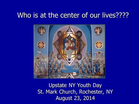 Who is at the center of our lives???? Upstate NY Youth Day St. Mark Church, Rochester, NY August 23, 2014.