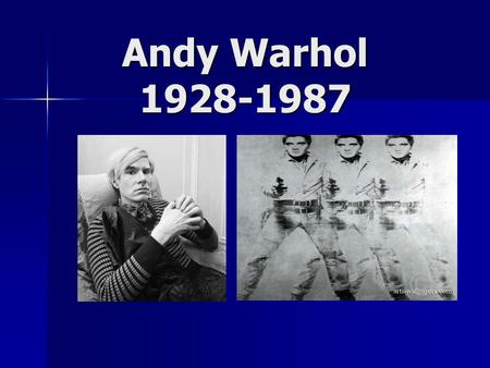 Andy Warhol 1928-1987. Andy Warhol (1928-1987) The Prince of Pop Andy was born in 1928 in Pittsburgh, PA Andy was born in 1928 in Pittsburgh, PA Andy.