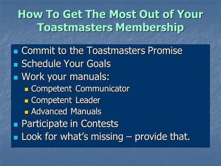 How To Get The Most Out of Your Toastmasters Membership Commit to the Toastmasters Promise Commit to the Toastmasters Promise Schedule Your Goals Schedule.