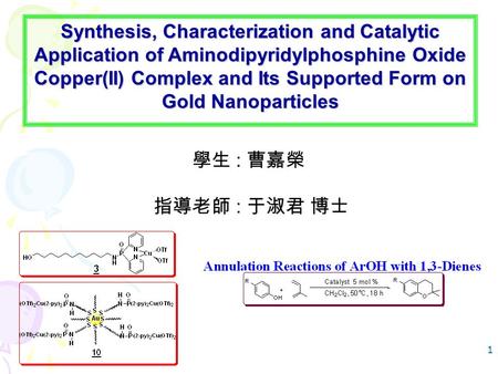 1 學生 : 曹嘉榮 指導老師 : 于淑君 博士 Synthesis, Characterization and Catalytic Application of Aminodipyridylphosphine Oxide Copper(II) Complex and Its Supported Form.