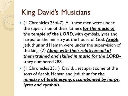 King David’s Musicians (1 Chronicles 25:6-7) All these men were under the supervision of their fathers for the music of the temple of the LORD, with cymbals,