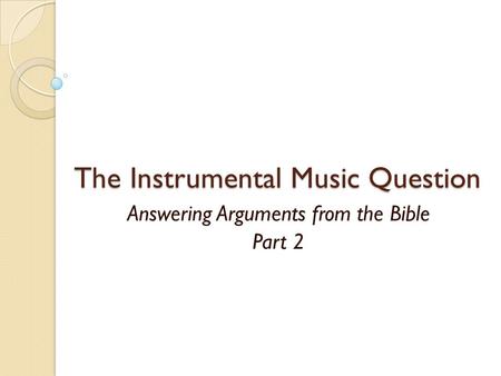 The Instrumental Music Question Answering Arguments from the Bible Part 2.
