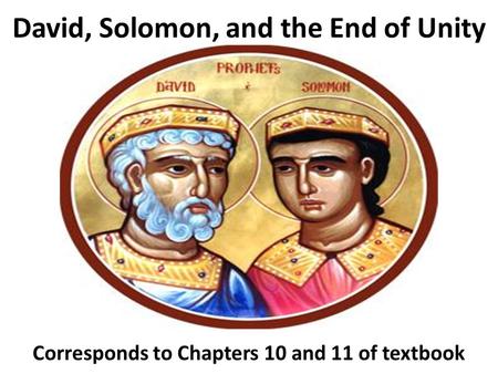 David, Solomon, and the End of Unity Corresponds to Chapters 10 and 11 of textbook.