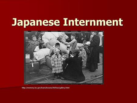 Japanese Internment http://memory.loc.gov/learn/lessons/99/fear/gallery.html.