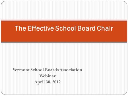 Vermont School Boards Association Webinar April 30, 2012 The Effective School Board Chair.