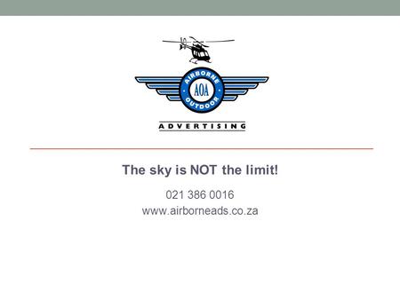 The sky is NOT the limit! 021 386 0016 www.airborneads.co.za.